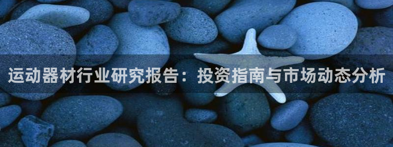 fb体育招商电话地址是多少：运动器材行业研究报告：投