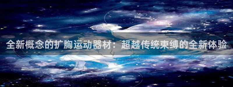 fb体育娱乐：全新概念的扩胸运动器材：超越传统束缚的全新体验