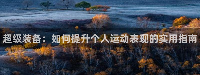 fb体育招商电话号码是多少号：超级装备：如何提升个人