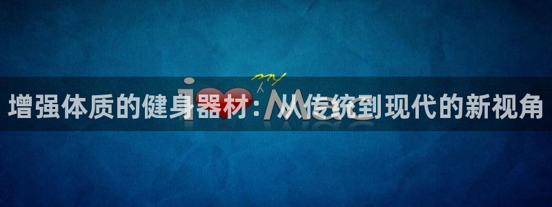 fb体育集团官网网址:增强体质的健身器材:从传统到现代的新视